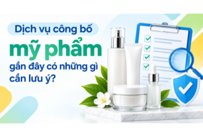 Dịch vụ công bố mỹ phẩm gần đây có những gì cần lưu ý?
