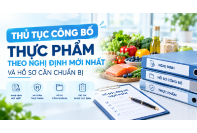 Thủ tục công bố thực phẩm theo Nghị định mới nhất và hồ sơ cần chuẩn bị