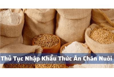 Thủ Tục Nhập Khẩu Thức Ăn Chăn Nuôi Gia Súc Gia Cầm Mới Nhất Năm 2026